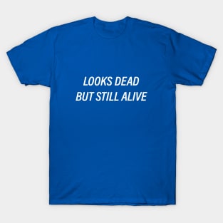 Looks dead but still alive T-Shirt